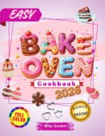 Easy Bake Oven Cookbook: Simple, Tasty, and Fun Recipes for Young Chefs. Stimulate Creativity With Delicious Cakes, Cookies, Cupcakes, Snacks, and Much More, for Wonderful Family Moments.