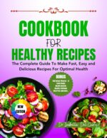 Cookbook for Healthy Recipes: the Complete Guide to Make Fast, Easy and Delicious Meals for Optimal Health