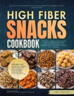 The High Fiber Snacks Cookbook: 120 Easy Plant Based Recipes to Stay Fuller Longer, Beat Cravings, and Fuel Every Busy Day High Fiber Diet