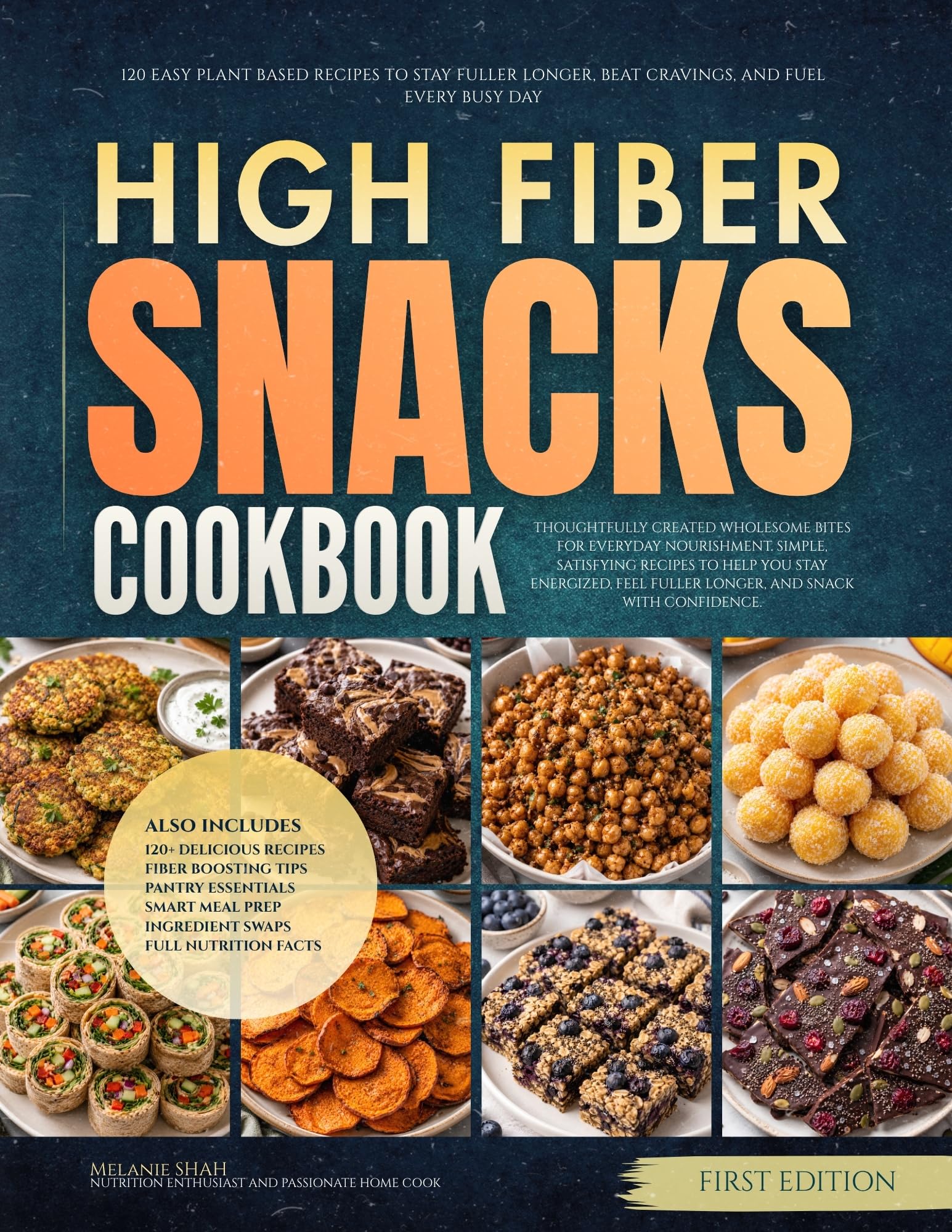 The High Fiber Snacks Cookbook: 120 Easy Plant Based Recipes to Stay Fuller Longer, Beat Cravings, and Fuel Every Busy Day High Fiber Diet