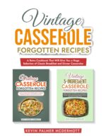Vintage Casserole Forgotten Recipes: a Retro Cookbook That Will Give You a Huge Selection of Classic Breakfast and Dinner Casseroles and Retro Recipe