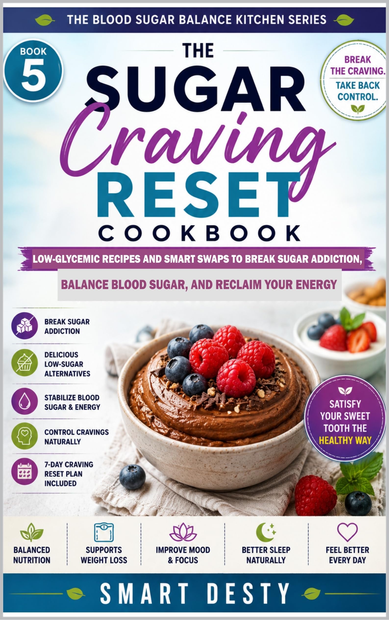 The Sugar Craving Reset Cookbook: Low-glycemic Recipes and Smart Swaps to Break Sugar Addiction, Balance Blood Sugar, and Reclaim Your Energy Blood Sugar Balance Kitchen