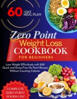 Zero Point Weight Loss Cookbook for Beginners: Lose Weight Effortlessly With 200 Quick and Stress-free No Point Recipes Without Counting Calories | ... Zero Point Foods List and Get