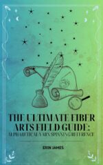 The Ultimate Fiber Arts Field Guide: Alphabetical Yarn Spinning Reference of Yarn