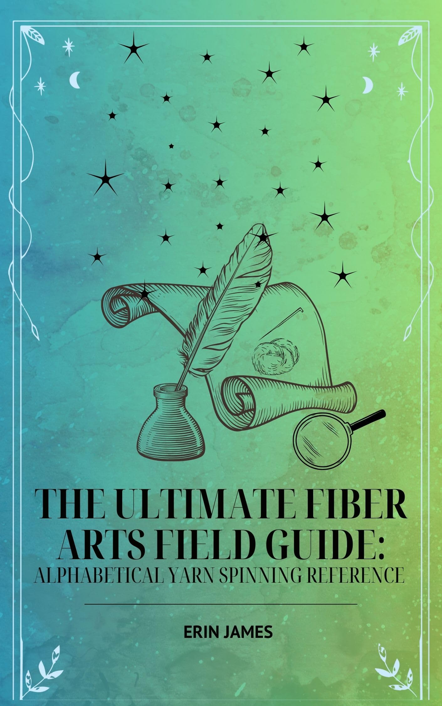 The Ultimate Fiber Arts Field Guide: Alphabetical Yarn Spinning Reference of Yarn