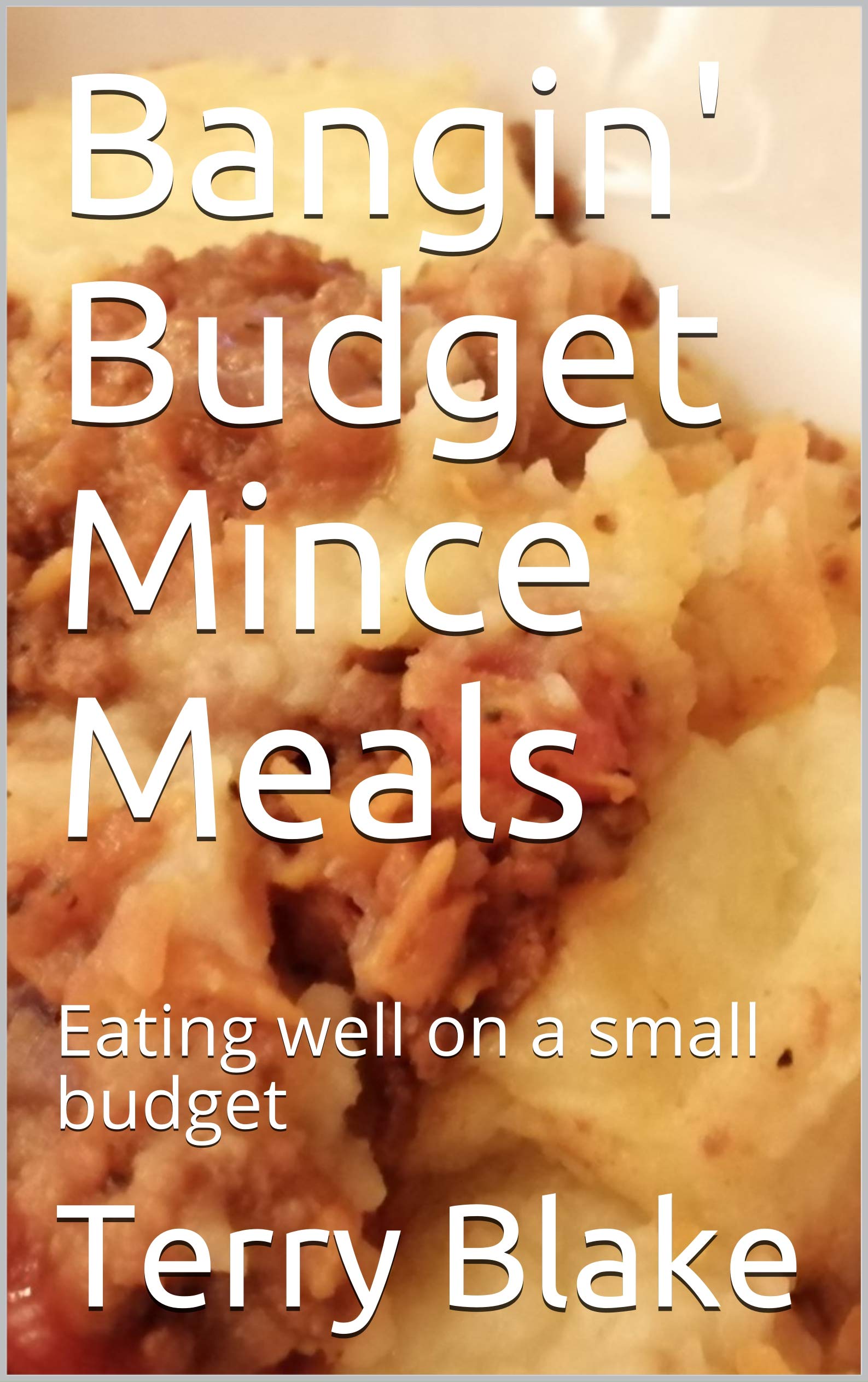 Bangin' Budget Mince Meals: Eating Well on a Small Budget Cookbooks Book