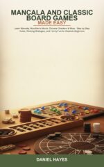 Mancala and Classic Board Games Made Easy: Learn Mancala, Nine Men's Morris, Chinese Checkers & More -- Step-by-step Rules, Winning Strategies, and Family Fun for Absolute Beginners