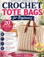 Crochet Tote Bags for Beginners: 20 Easy Crochet Bag Patterns With Step-by-step Instructions for Everyday Use Beginner's Crochet Collection Book