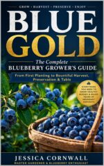 Blue Gold: the Complete Blueberry Grower’s Guide: Grow, Care, and Harvest Abundant Blueberries at Home — Soil, Varieties, Pruning, Containers, Pest Control & Preservation