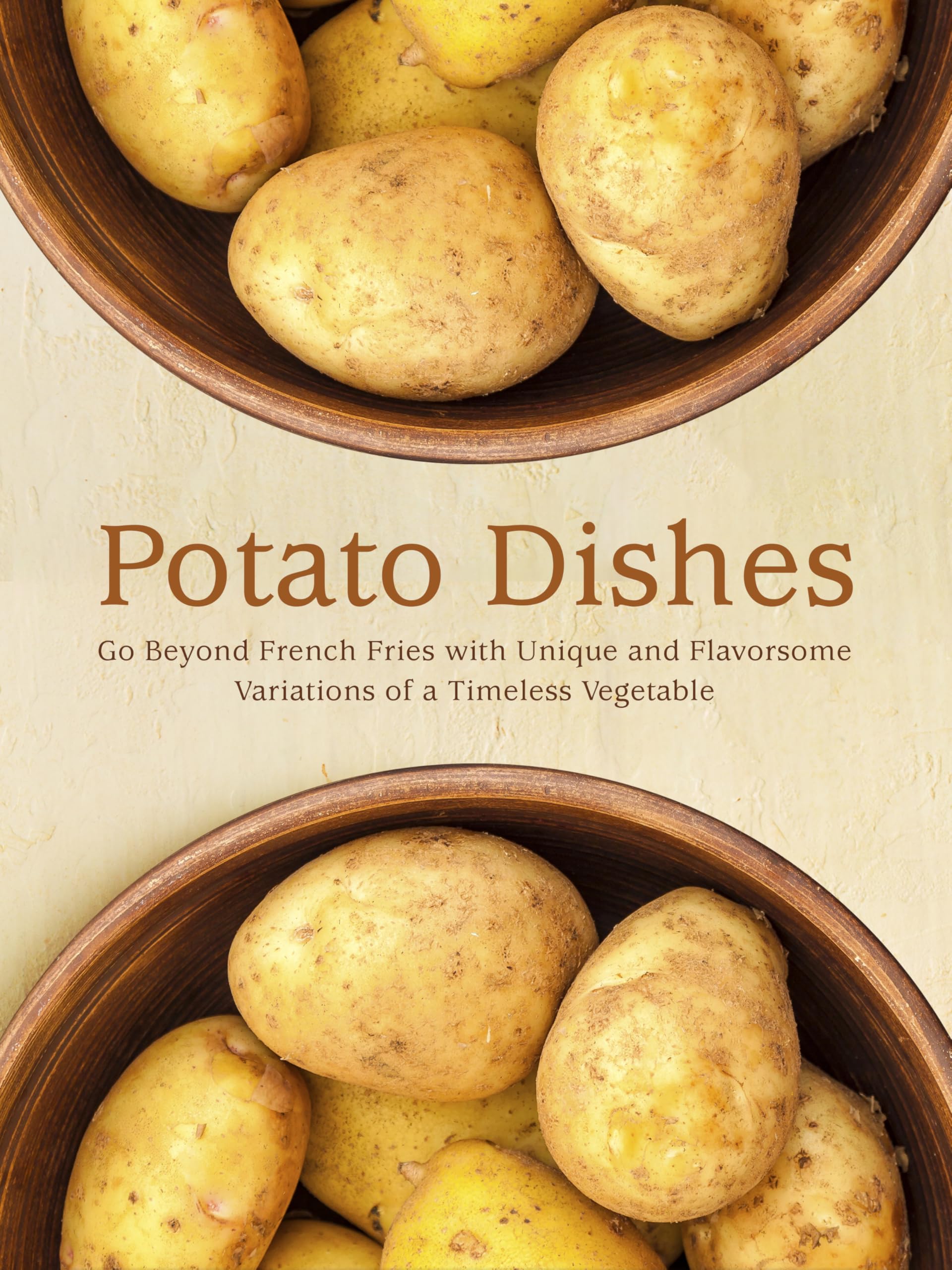 Potato Dishes: Go Beyond French Fries With Unique and Flavorsome Variations of a Timeless Vegetable