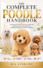 The Complete Poodle Handbook: a Practical Guide to Training, Grooming, Nutrition, and Lifelong Care for Standard, Miniature, and Toy Poodles Dog Lover’s Guidebook