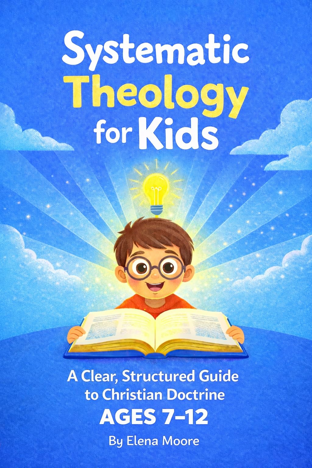 Systematic Theology for Kids: a Clear, Structured Guide to Christian Doctrine for Ages 7–12