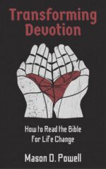 Transforming Devotion: How to Read the Bible for Life Change: a Simple Guide to Encountering God Through Scripture and Prayer
