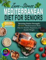 The Mediterranean Diet for Seniors Over 60+: 100 Heart-healthy Recipes & 30-day Meal Plan, Anti-inflammatory Low-sodium Diabetes-friendly Meals, Joint-friendly Shopping Lists, Exercise & Nutrition