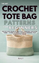 Crochet Tote Bag Patterns for Beginners: Step-by-step Projects Tote + Everyday in Us Terms — Sturdy Stitches, Strap Crochet Collection Book