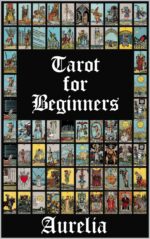 Tarot for Beginners: a Complete Guide to Major and Minor Arcana Meanings, Card Spreads, and Intuitive Reading