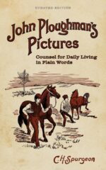 John Ploughman's Pictures: Counsel for Daily Living in Plain Words [updated and Annotated]
