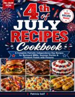 4th of July Recipes Cookbook: a Complete Patriotic Independence Day Recipes for Backyard Bbqs, Summer Parties & Firework Feasts