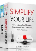Minimalist Living: 2 Manuscripts - Simplify Your Life, T.i.m.e Things I Must Experience