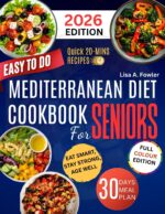 Easy to Do Mediterranean Diet Cookbook for Seniors 2026: Eat Smart, Stay Strong, Age Well Science-backed Recipes and Meal Plans for Healthy Aging and Lasting Energy
