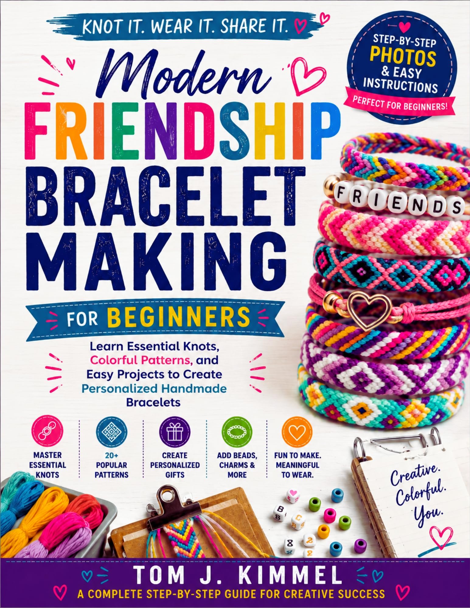 Modern Friendship Bracelet Making for Beginners : Learn Essential Knots, Colorful Patterns, and Easy Projects to Create Personalized Handmade Bracelets