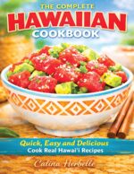 The Complete Hawaiian Cookbook: Quick, Easy and Delicious Cook Real Hawai'i Recipes