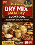The Ultimate Dry Mix Pantry Cookbook: 100+ Easy Diy Staples for Quick, Delicious, and Healthier Homemade Meals — Ideal for Busy Families, Meal Preppers, and Everyday Home Cooks