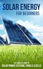 Solar Energy for Beginners: the Complete Guide to Solar Power Systems, Panels & Cells