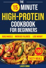 The 15-minute High-protein Cookbook for Beginners: Build Muscle, Lose Weight, and Increase Fullness. 100 Tasty Meals.