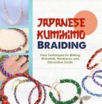 Japanese Kumihimo Braiding: Easy Techniques for Making Bracelets, Necklaces, and Decorative Cords