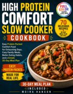 High Protein Comfort Slow Cooker Cookbook: Easy Protein-packed Comfort Food for Exhausting Days, Cozy Family Meals, Better Eating Habits, and a Simple 30-day Meal Plan