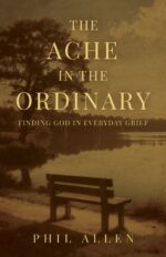The Ache in the Ordinary: Finding God in Everyday Grief