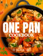 One Pan Cookbook: Simple One-pan Wonders: Quick and Easy Skillet, Sheet Pan & Dutch Oven Recipes | Healthy, Delicious One-pan Meals for Busy Weeknights, Family-friendly & Low-carb