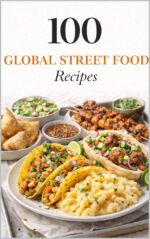 100 Global Street Food Recipes: Iconic Street Foods From Around the World, Made Easy at Home