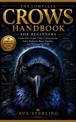 The Complete Crows Handbook for Beginners: Learn How Crows Think, Communicate, Solve Problems, Raise Families, and Thrive in the Wild