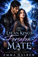 The Lycan King's Forsaken Mate: a Dark Werewolf Romance of Rejection, Hidden Secrets, and a Queen's Rise