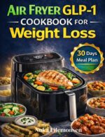 Air Fryer Glp-1 Cookbook for Weight Loss: High-protein, Low-fat Recipes for Appetite Control, Satiety, and Sustainable Results