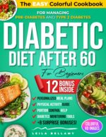 Diabetic Diet After 60 for Beginners: the Easy Colorful Cookbook for Managing Pre-diabetes and Type 2 Diabetes With Dining Out Guides, Grocery Lists, Portion Control Help, and Many Other Resources