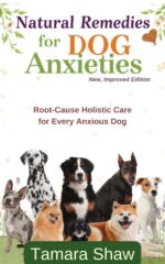 Natural Remedies for Dog Anxieties - New, Improved Edition: Root-cause Holistic Care for Every Anxious Dog