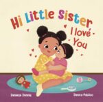 Hi, Little Sister, I Love You: a Sweet Gift Keepsake Book Welcoming a New Baby Sister to the Family Love You Sibling