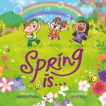 Spring Is... an Early Reader Picture Book for Toddlers and Kids: Fun and Educational Read Aloud Rhymes About Spring and the Wonders of the Season In
