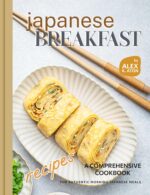 Japanese Breakfast Recipes: a Comprehensive Cookbook for Authentic Morning Japanese Meals