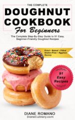 Doughnut Cookbook for Beginners: the Complete Step-by-step Guide to 91 Easy, Beginner-friendly Doughnut Recipes — Fried, Baked, Filled, Gluten-free, Eggless, Savory & Diet-friendly