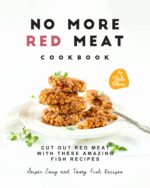 No More Red Meat Cookbook: Cut Out Red Meat With These Amazing Fish Recipes Easy and Tasty Fish