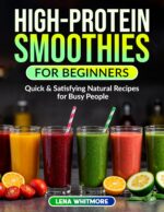 High-protein Smoothies for Beginners: Quick & Satisfying Natural Recipes That Keep You Full — a Powder-free Cookbook for Busy People and Weight Loss