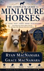The Complete Guide to Miniature Horses: Everything You Need to Raise, Care For, and Enjoy Your Miniature Horse for a Lifetime