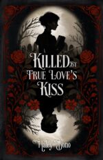 Killed by True Love's Kiss: a Darkly Romantic Tale Where True Love's Kiss Isn't the Cure—it's the Curse