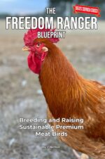 The Freedom Ranger Blueprint: Breeding and Raising Sustainable Premium Meat Birds