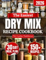 The Easiest Dry Mix Recipe Cookbook: Practical Homemade Pantry Mixes to Reduce Waste, Simplify Meals, and Build a Well-stocked Kitchen for Breakfasts, Breads, Soups, Seasonings & More