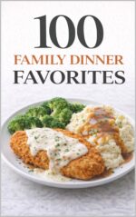100 Family Dinner Favorites: Simple Recipes Everyone Will Love for Quick, Delicious, and Stress-free Weeknight Meals